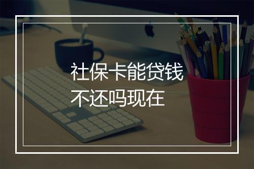 社保卡能贷钱不还吗现在