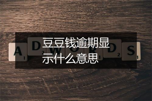 豆豆钱逾期显示什么意思
