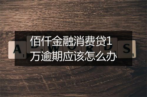 佰仟金融消费贷1万逾期应该怎么办