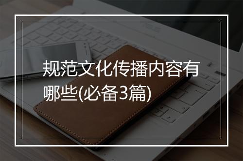规范文化传播内容有哪些(必备3篇)