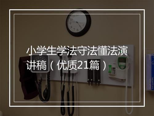 小学生学法守法懂法演讲稿（优质21篇）