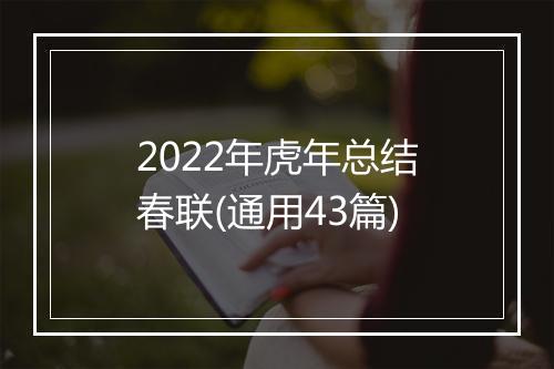 2022年虎年总结春联(通用43篇)