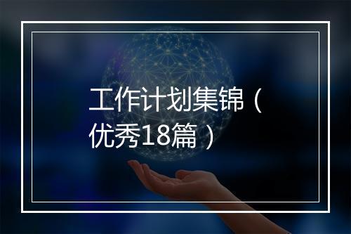 工作计划集锦（优秀18篇）