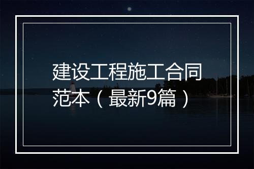 建设工程施工合同范本（最新9篇）