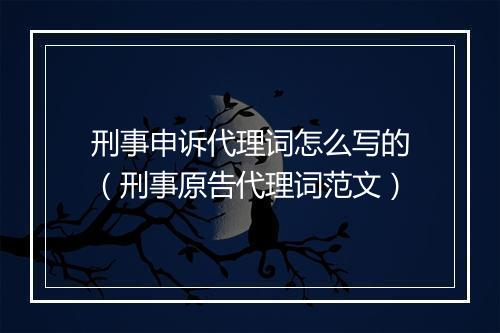 刑事申诉代理词怎么写的（刑事原告代理词范文）