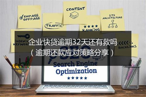 企业快贷逾期32天还有救吗（逾期还款应对策略分享）