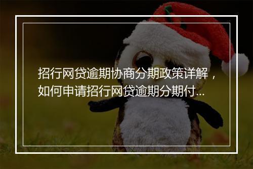 招行网贷逾期协商分期政策详解，如何申请招行网贷逾期分期付款