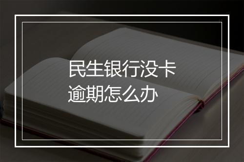 民生银行没卡逾期怎么办