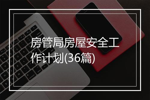 房管局房屋安全工作计划(36篇)