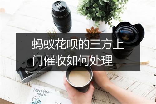 蚂蚁花呗的三方上门催收如何处理