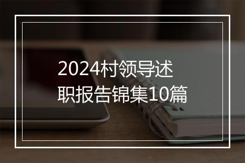 2024村领导述职报告锦集10篇