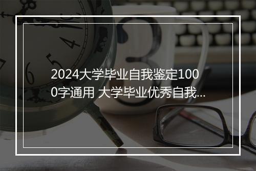 2024大学毕业自我鉴定1000字通用 大学毕业优秀自我鉴定范文甄选7篇