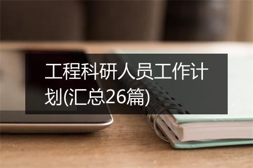 工程科研人员工作计划(汇总26篇)