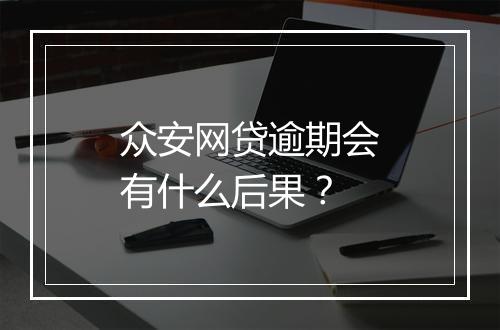 众安网贷逾期会有什么后果？