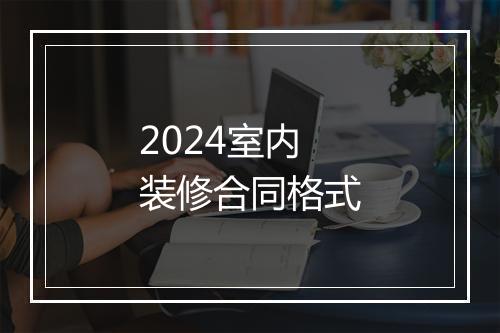 2024室内装修合同格式