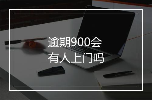 逾期900会有人上门吗