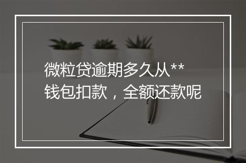 微粒贷逾期多久从**钱包扣款，全额还款呢