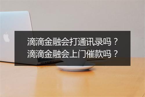 滴滴金融会打通讯录吗？滴滴金融会上门催款吗？