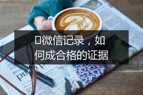​微信记录，如何成合格的证据