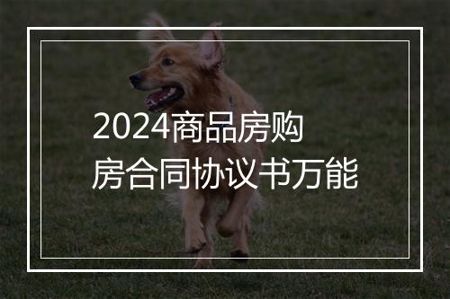 2024商品房购房合同协议书万能