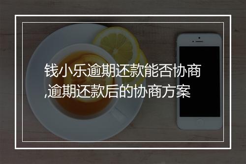 钱小乐逾期还款能否协商,逾期还款后的协商方案