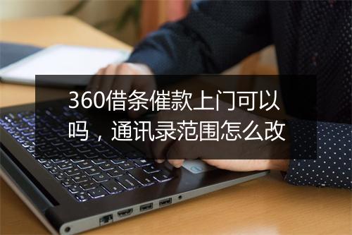 360借条催款上门可以吗，通讯录范围怎么改