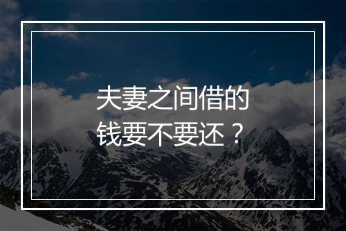 夫妻之间借的钱要不要还？