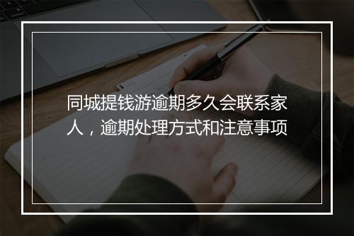 同城提钱游逾期多久会联系家人，逾期处理方式和注意事项