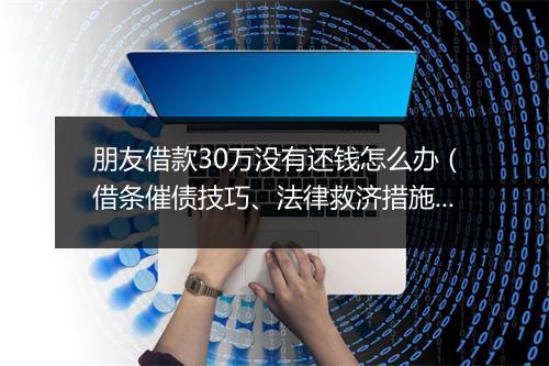 朋友借款30万没有还钱怎么办（借条催债技巧、法律救济措施）