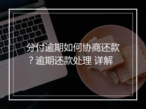 分付逾期如何协商还款？逾期还款处理 详解