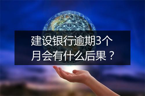 建设银行逾期3个月会有什么后果？