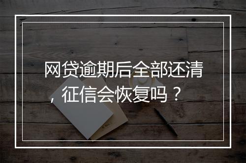 网贷逾期后全部还清，征信会恢复吗？