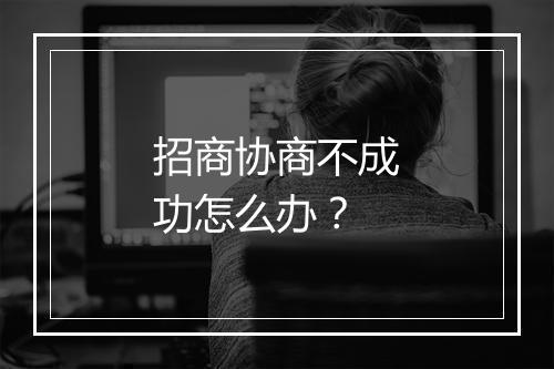 招商协商不成功怎么办？