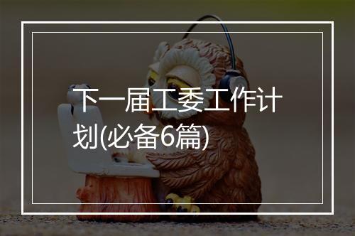 下一届工委工作计划(必备6篇)