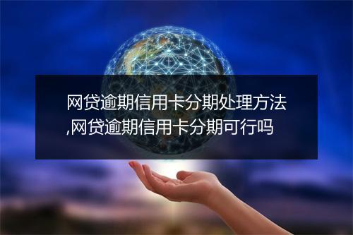 网贷逾期信用卡分期处理方法,网贷逾期信用卡分期可行吗