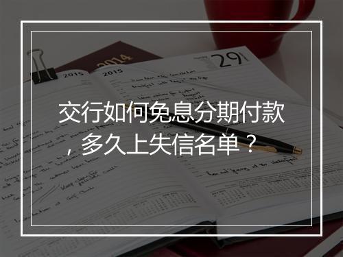 交行如何免息分期付款，多久上失信名单？
