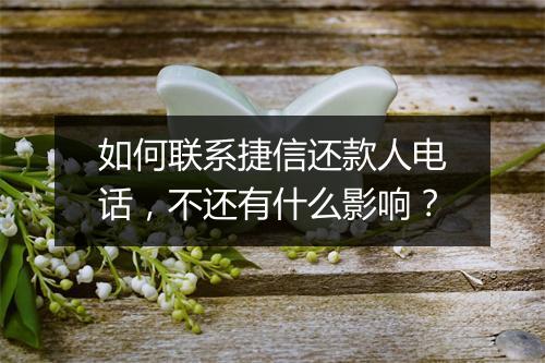 如何联系捷信还款人电话，不还有什么影响？