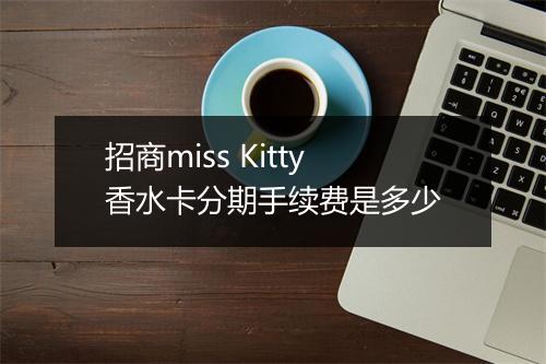 招商miss Kitty香水卡分期手续费是多少