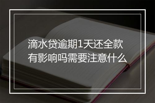 滴水贷逾期1天还全款有影响吗需要注意什么
