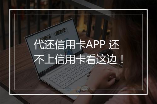 代还信用卡APP 还不上信用卡看这边！
