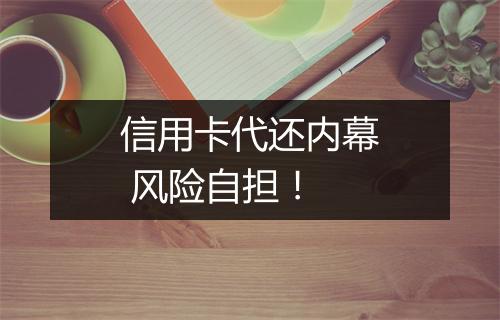 信用卡代还内幕 风险自担！