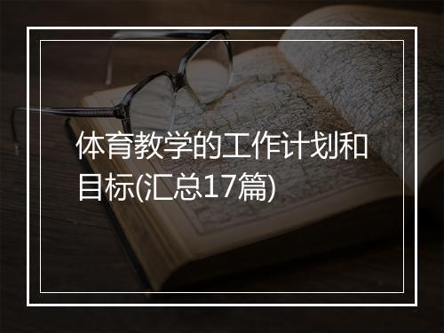 体育教学的工作计划和目标(汇总17篇)