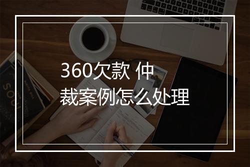 360欠款 仲裁案例怎么处理