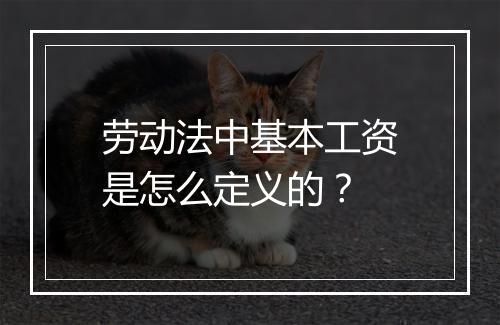 劳动法中基本工资是怎么定义的？