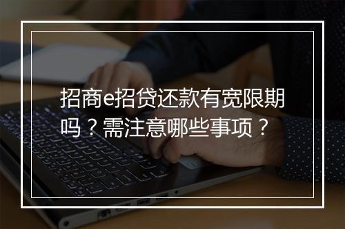 招商e招贷还款有宽限期吗？需注意哪些事项？