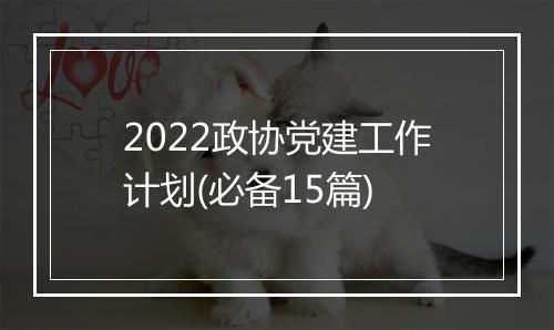 2022政协党建工作计划(必备15篇)