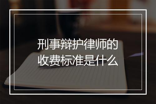 刑事辩护律师的收费标准是什么