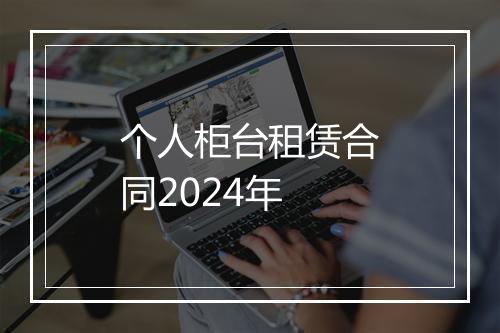 个人柜台租赁合同2024年