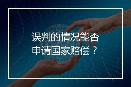 误判的情况能否申请国家赔偿？