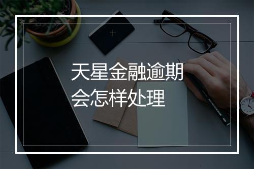 天星金融逾期会怎样处理
